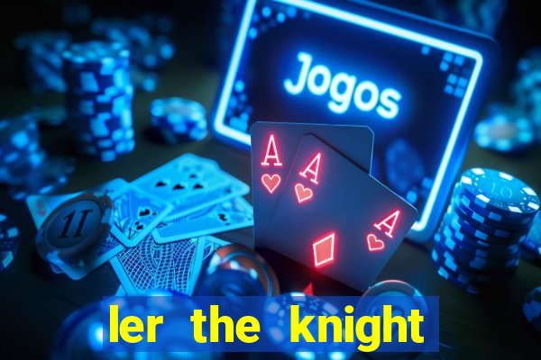 ler the knight king who returned with a god